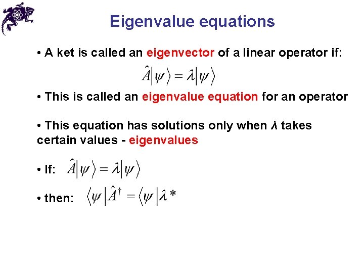 Eigenvalue equations • A ket is called an eigenvector of a linear operator if: