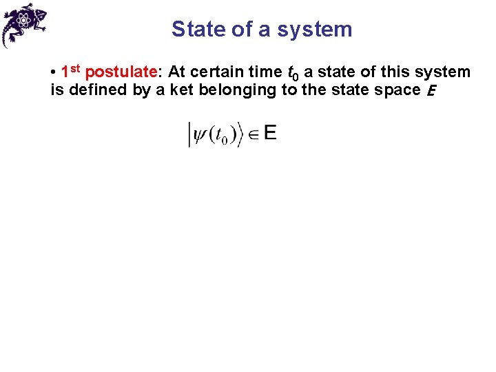 State of a system • 1 st postulate: At certain time t 0 a