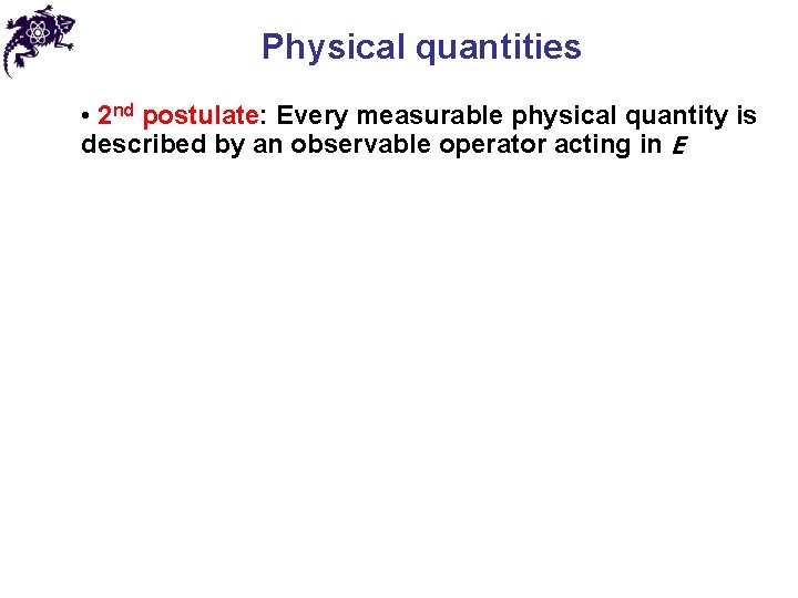 Physical quantities • 2 nd postulate: Every measurable physical quantity is described by an