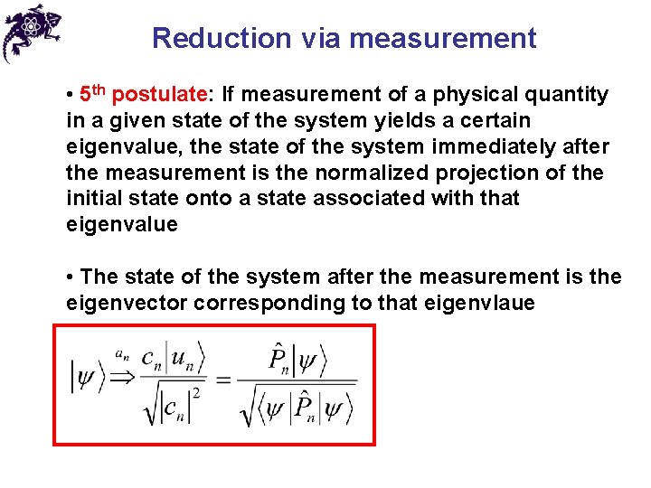 Reduction via measurement • 5 th postulate: If measurement of a physical quantity in