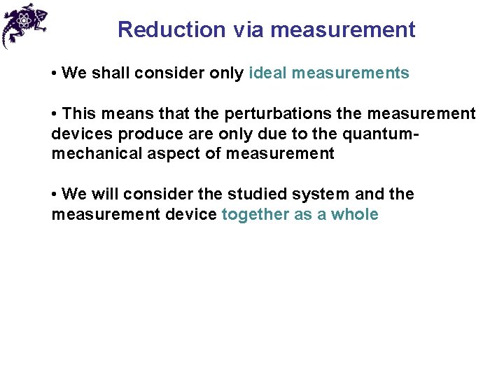 Reduction via measurement • We shall consider only ideal measurements • This means that
