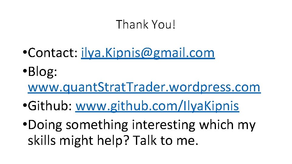 Thank You! • Contact: ilya. Kipnis@gmail. com • Blog: www. quant. Strat. Trader. wordpress.