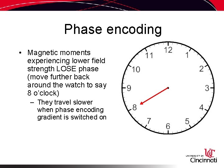 Phase encoding • Magnetic moments experiencing lower field strength LOSE phase (move further back