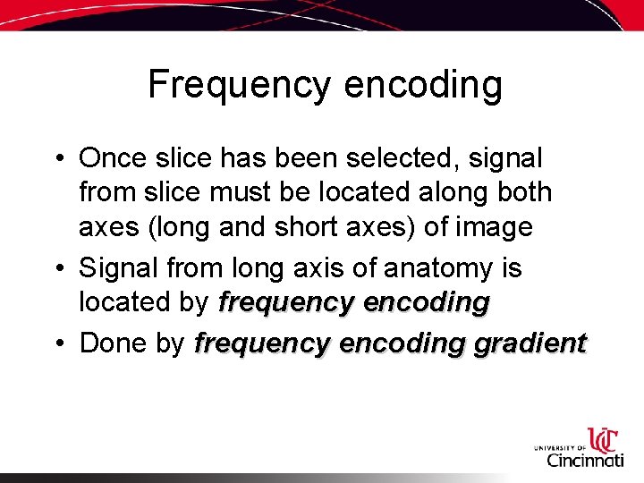Frequency encoding • Once slice has been selected, signal from slice must be located