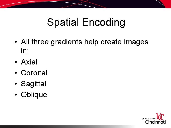 Spatial Encoding • All three gradients help create images in: • Axial • Coronal