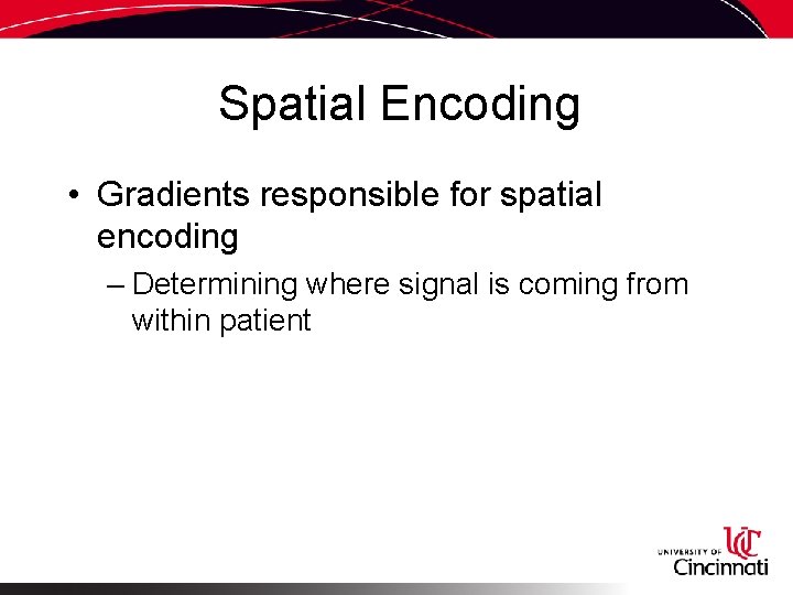 Spatial Encoding • Gradients responsible for spatial encoding – Determining where signal is coming