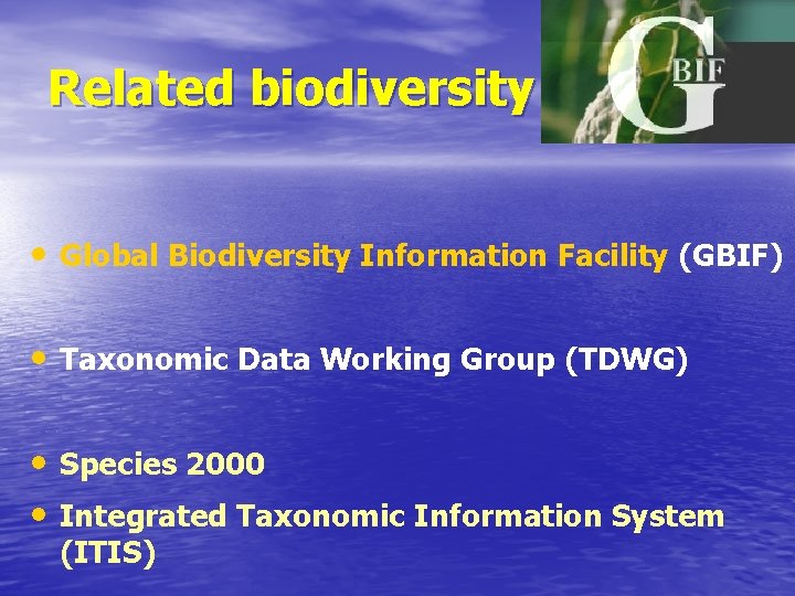 Related biodiversity • Global Biodiversity Information Facility (GBIF) • Taxonomic Data Working Group (TDWG)