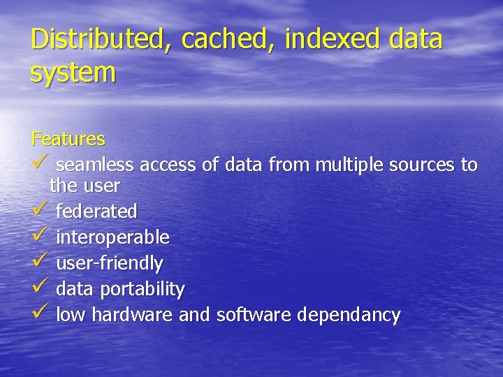 Distributed, cached, indexed data system Features ü seamless access of data from multiple sources