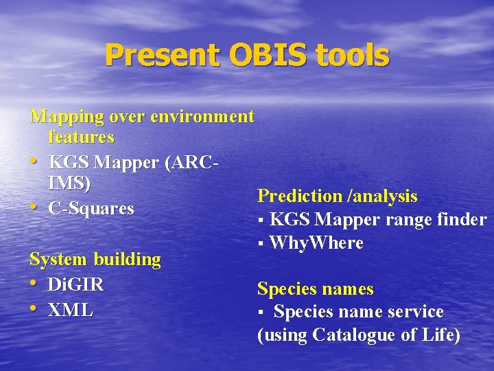 Present OBIS tools Mapping over environment features • KGS Mapper (ARCIMS) Prediction /analysis •