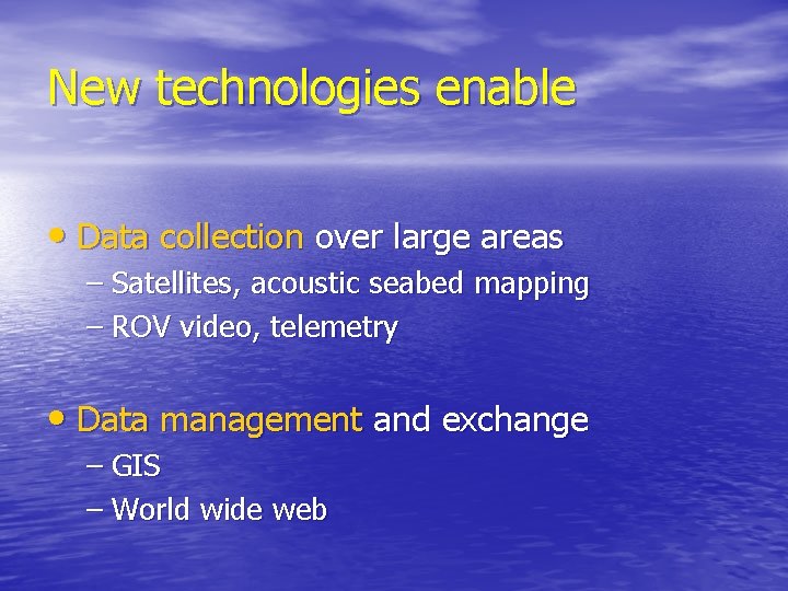 New technologies enable • Data collection over large areas – Satellites, acoustic seabed mapping