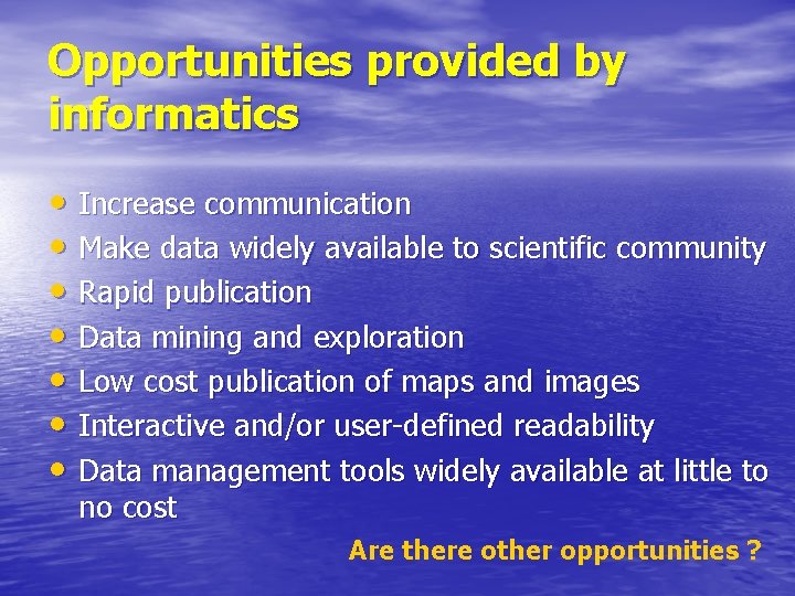 Opportunities provided by informatics • Increase communication • Make data widely available to scientific