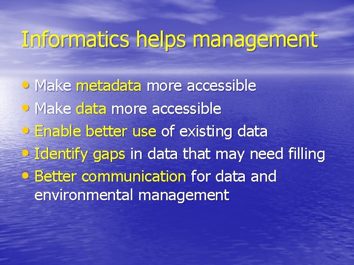 Informatics helps management • Make metadata more accessible • Make data more accessible •