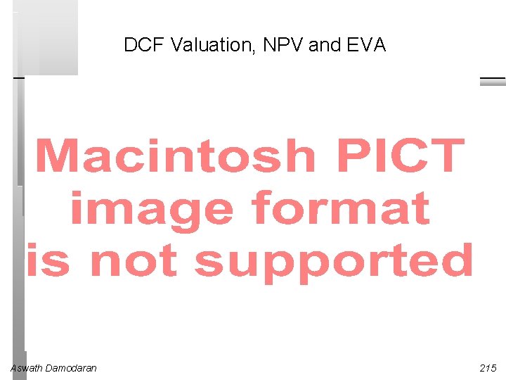 DCF Valuation, NPV and EVA Aswath Damodaran 215 DCF Valuation, NPV and EVA Aswath Damodaran 215