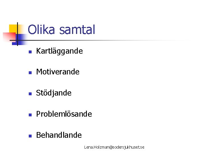 Olika samtal n Kartläggande n Motiverande n Stödjande n Problemlösande n Behandlande Lena. Holzman@sodersjukhuset.