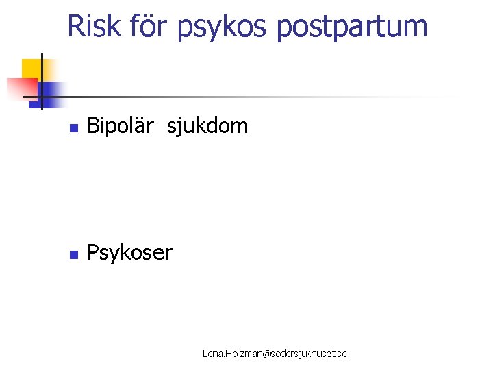 Risk för psykos postpartum n Bipolär sjukdom n Psykoser Lena. Holzman@sodersjukhuset. se 