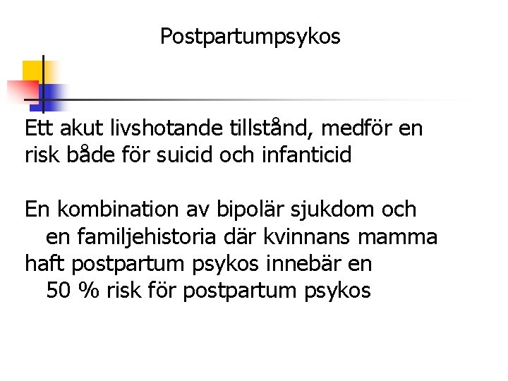 Postpartumpsykos Ett akut livshotande tillstånd, medför en risk både för suicid och infanticid En