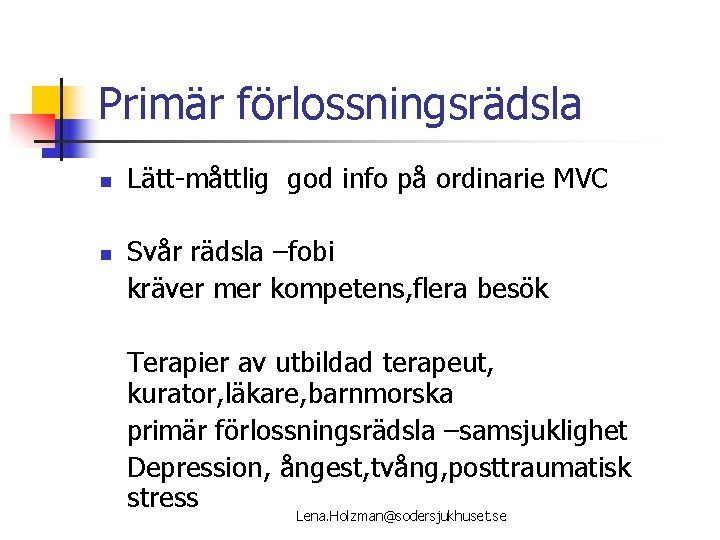 Primär förlossningsrädsla n n Lätt-måttlig god info på ordinarie MVC Svår rädsla –fobi kräver