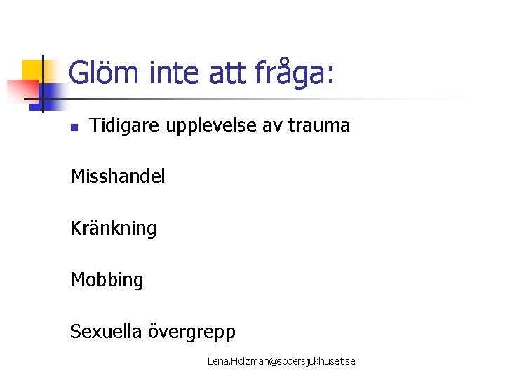 Glöm inte att fråga: n Tidigare upplevelse av trauma Misshandel Kränkning Mobbing Sexuella övergrepp