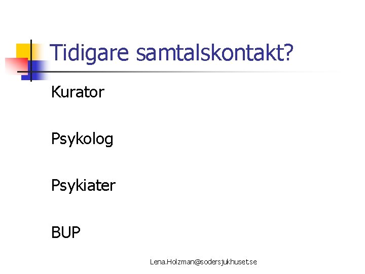 Tidigare samtalskontakt? Kurator Psykolog Psykiater BUP Lena. Holzman@sodersjukhuset. se 