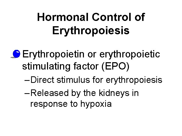 Hormonal Control of Erythropoiesis • Erythropoietin or erythropoietic stimulating factor (EPO) – Direct stimulus