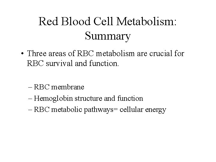 Red Blood Cell Metabolism: Summary • Three areas of RBC metabolism are crucial for