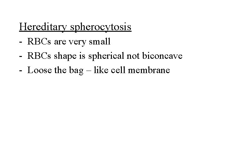 Hereditary spherocytosis - RBCs are very small - RBCs shape is spherical not biconcave