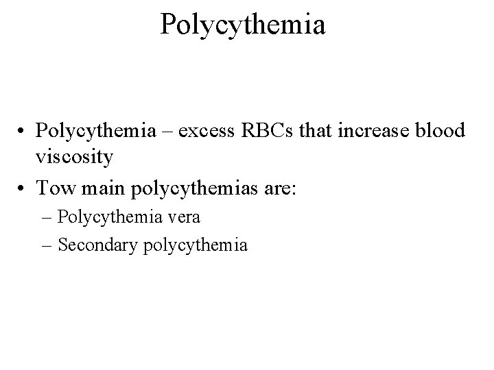 Polycythemia • Polycythemia – excess RBCs that increase blood viscosity • Tow main polycythemias