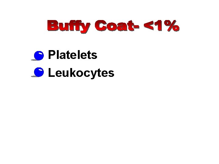  • Platelets • Leukocytes 