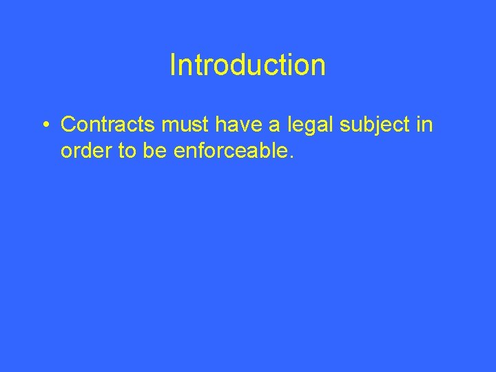 Introduction • Contracts must have a legal subject in order to be enforceable. 