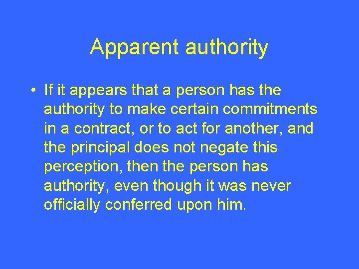 Apparent authority • If it appears that a person has the authority to make