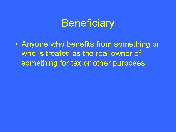Beneficiary • Anyone who benefits from something or who is treated as the real