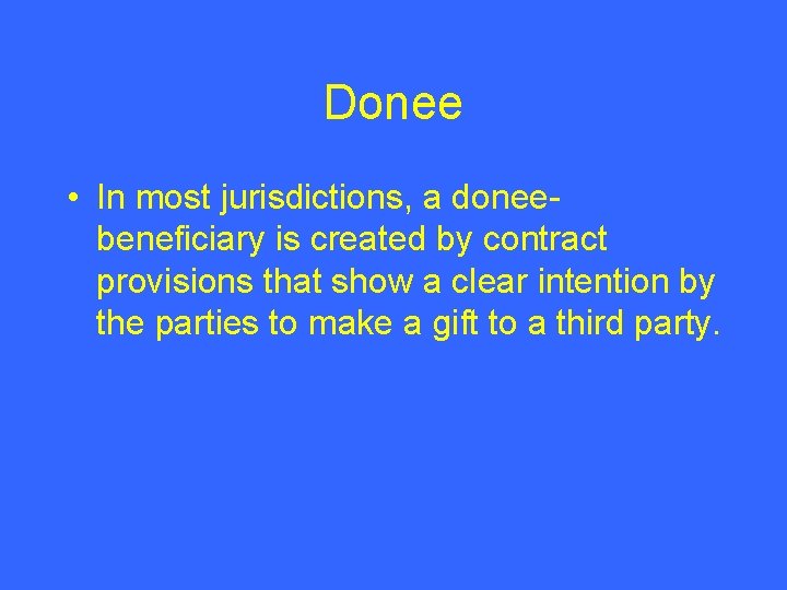Donee • In most jurisdictions, a doneebeneficiary is created by contract provisions that show