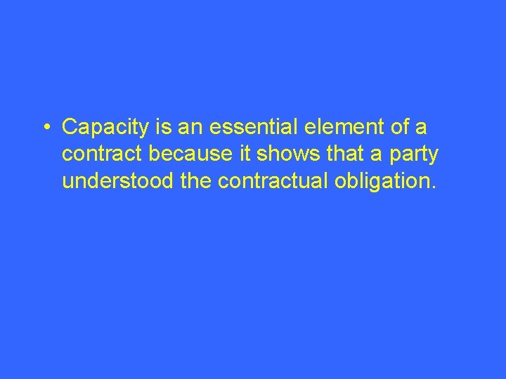  • Capacity is an essential element of a contract because it shows that