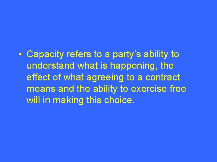  • Capacity refers to a party’s ability to understand what is happening, the