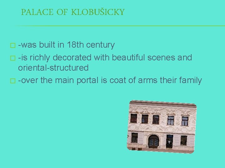 PALACE OF KLOBUŠICKY -was built in 18 th century � -is richly decorated with