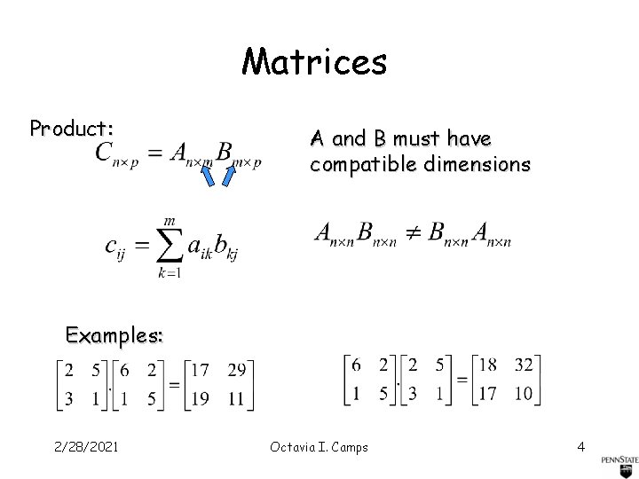 Matrices Product: A and B must have compatible dimensions Examples: 2/28/2021 Octavia I. Camps