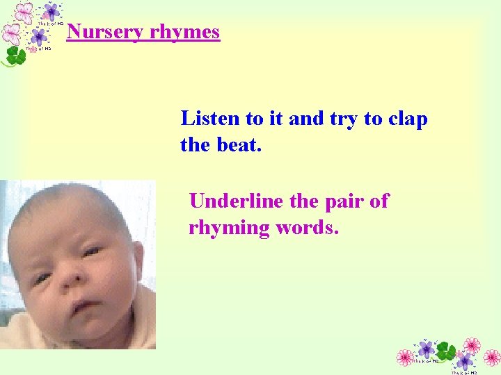 Nursery rhymes Listen to it and try to clap the beat. Underline the pair