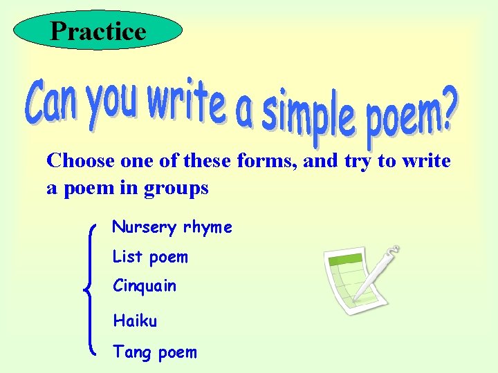 Practice Choose one of these forms, and try to write a poem in groups