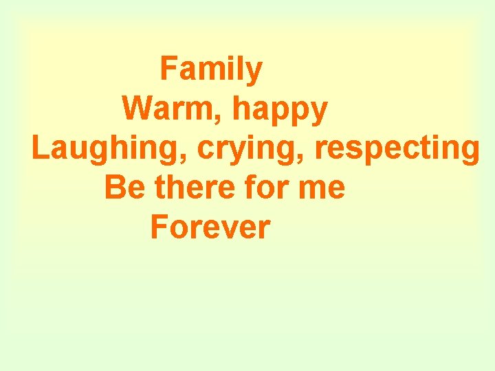 Family Warm, happy Laughing, crying, respecting Be there for me Forever 