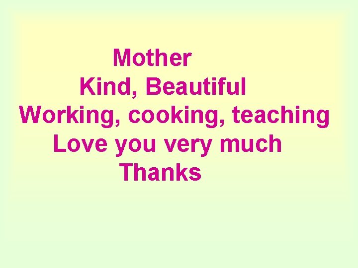 Mother Kind, Beautiful Working, cooking, teaching Love you very much Thanks 