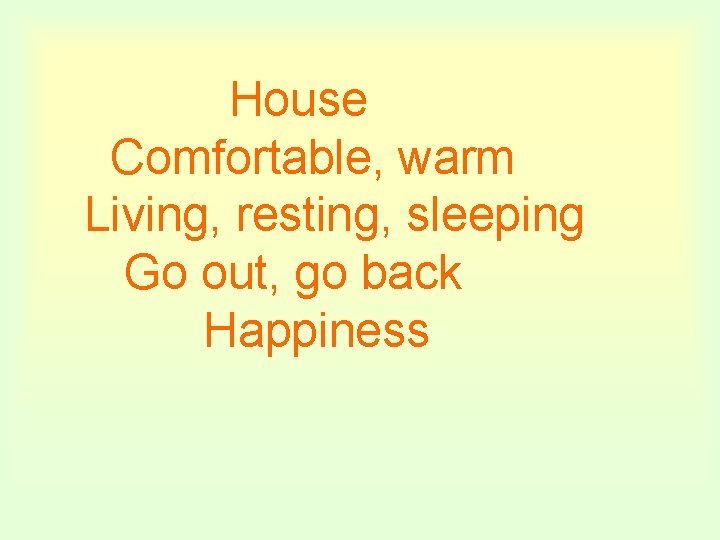 House Comfortable, warm Living, resting, sleeping Go out, go back Happiness 