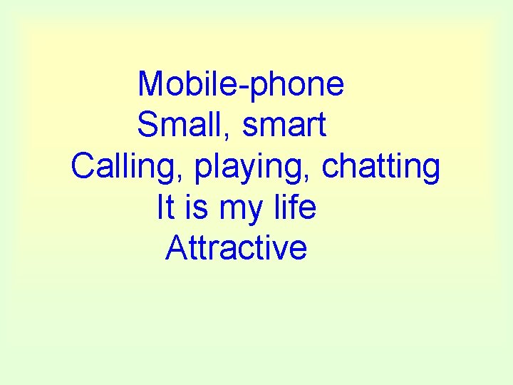 Mobile-phone Small, smart Calling, playing, chatting It is my life Attractive 