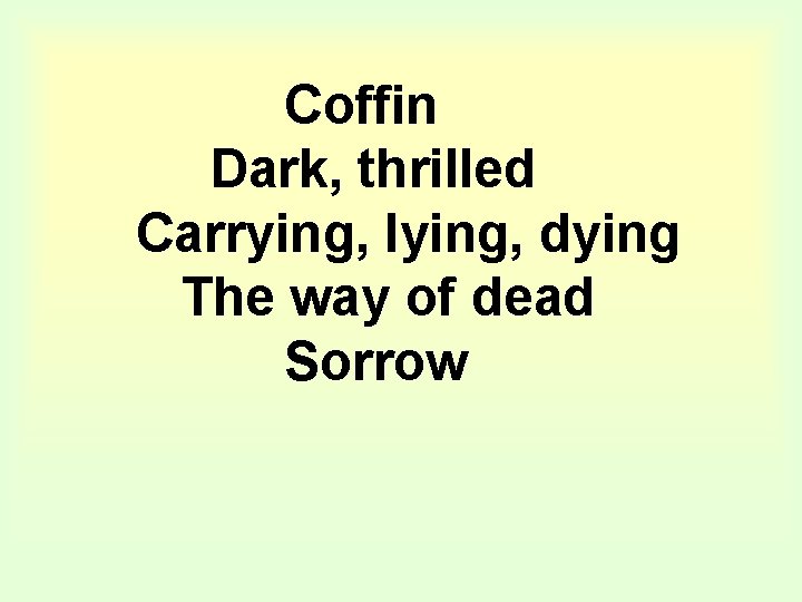 Coffin Dark, thrilled Carrying, lying, dying The way of dead Sorrow 