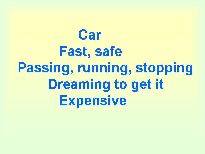 Car Fast, safe Passing, running, stopping Dreaming to get it Expensive 
