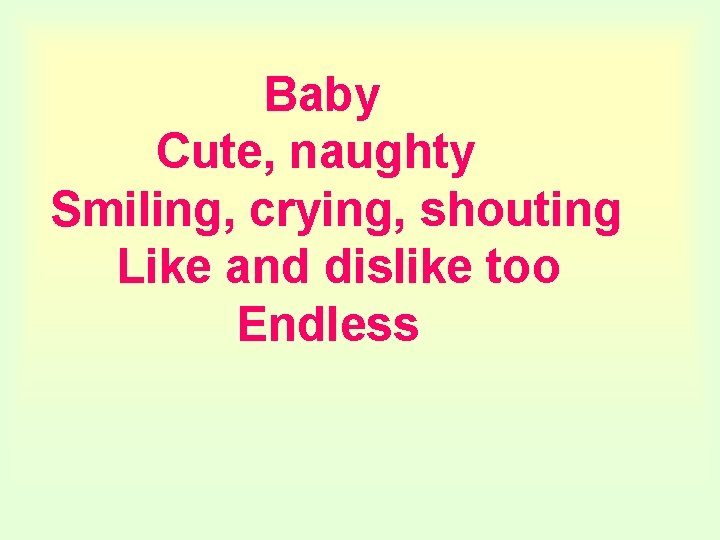 Baby Cute, naughty Smiling, crying, shouting Like and dislike too Endless 