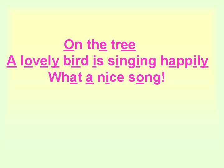 On the tree A lovely bird is singing happily What a nice song! 