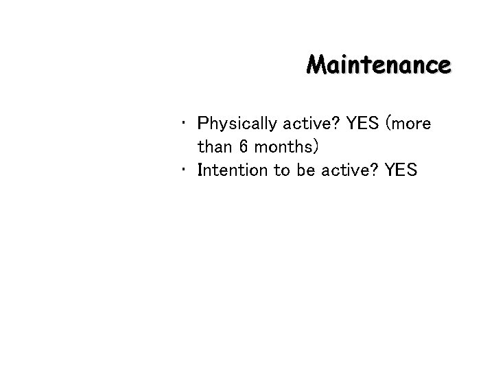 Maintenance • Physically active? YES (more than 6 months) • Intention to be active?