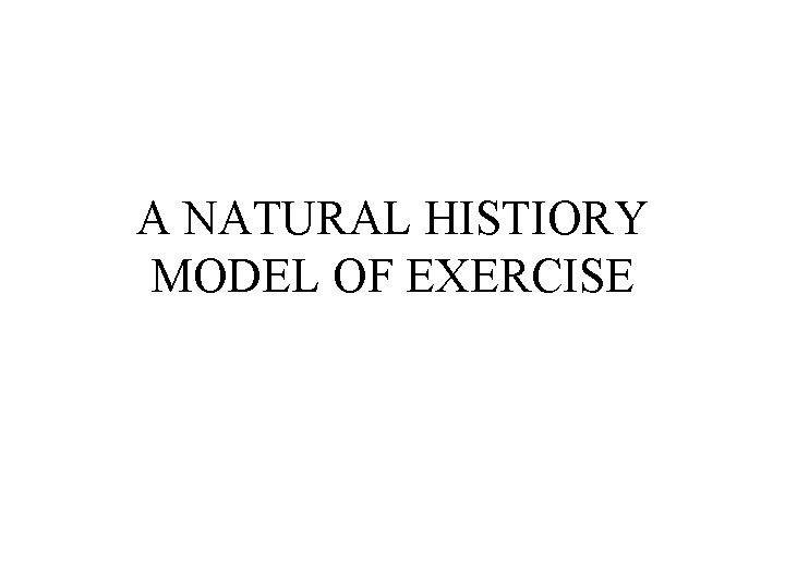 A NATURAL HISTIORY MODEL OF EXERCISE 