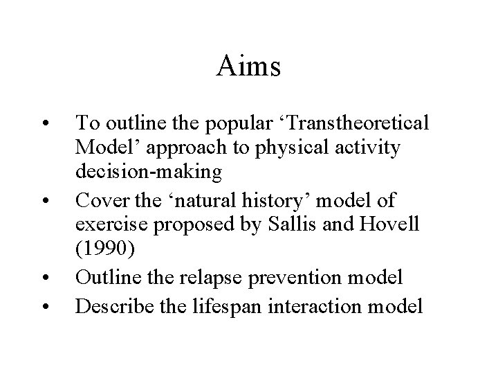 Aims • • To outline the popular ‘Transtheoretical Model’ approach to physical activity decision-making