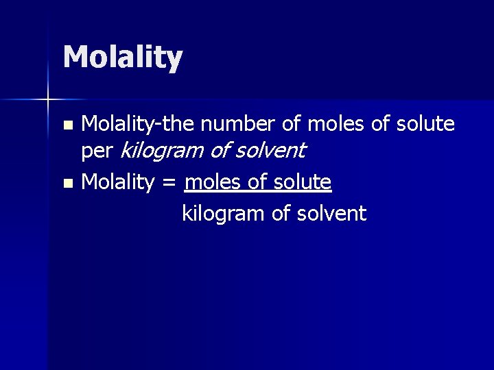 Molality-the number of moles of solute per kilogram of solvent n Molality = moles